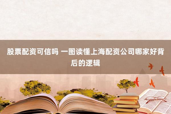 股票配资可信吗 一图读懂上海配资公司哪家好背后的逻辑