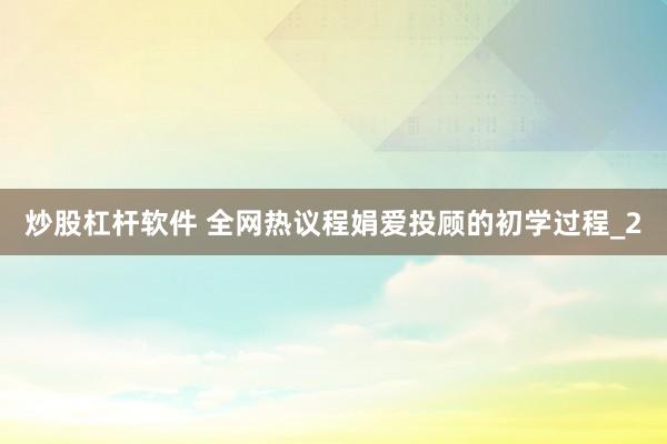 炒股杠杆软件 全网热议程娟爱投顾的初学过程_2